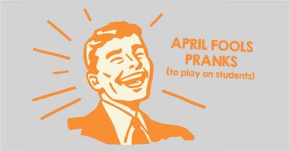 April Fool's Day Pranks to Play on Students